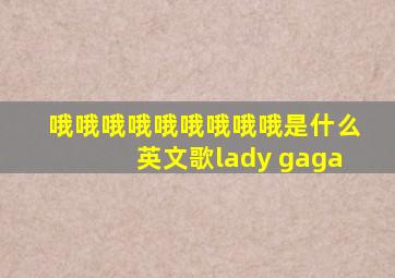 哦哦哦哦哦哦哦哦哦是什么英文歌lady gaga